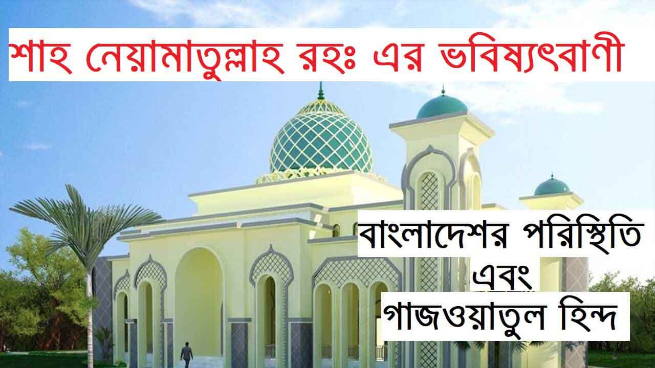 শাহ নেয়ামাতুল্লাহ রহঃ এর ভবিষ্যৎবাণী । বাংলাদেশর পরিস্থিতি এবং গাজওয়াতুল হিন্দ