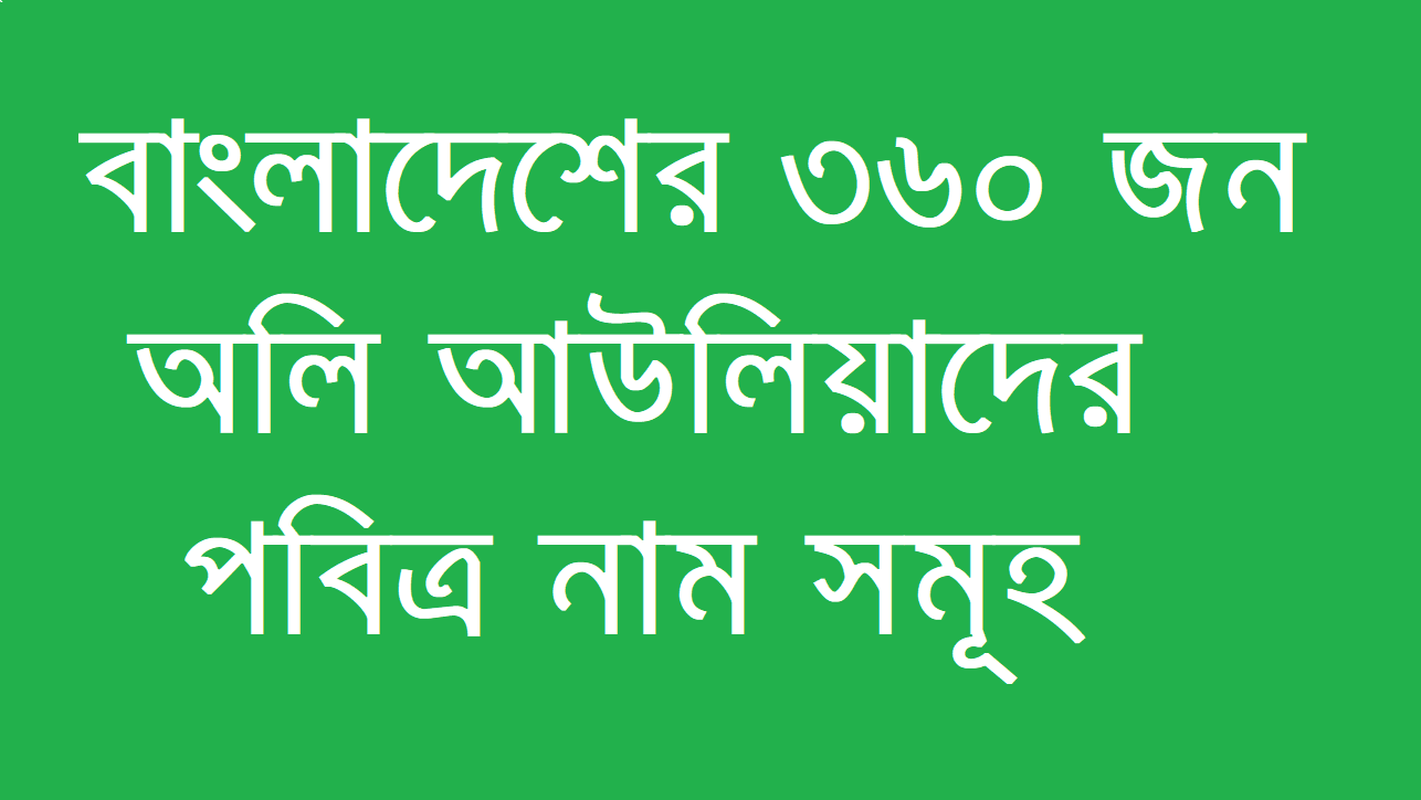 বাংলাদেশের ৩৬০ জন অলি আউলিয়াদের পবিত্র নাম সমূহ